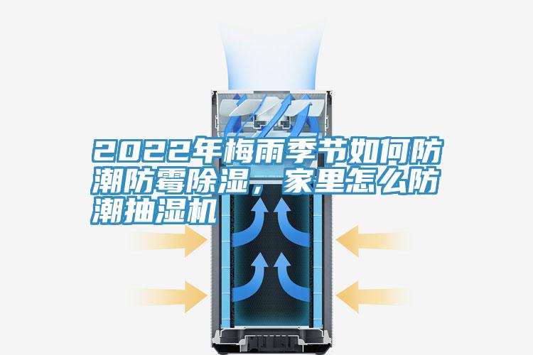 2022年梅雨季節(jié)如何防潮防霉除濕，家里怎么防潮抽濕機(jī)