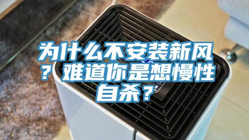 為什么不安裝新風(fēng)？難道你是想慢性自殺？