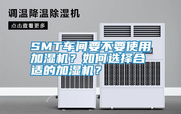 SMT車間要不要使用加濕機(jī)？如何選擇合適的加濕機(jī)？