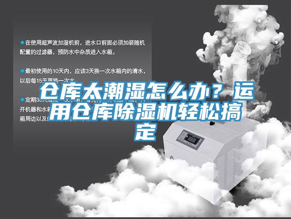 倉庫太潮濕怎么辦？運用倉庫除濕機輕松搞定