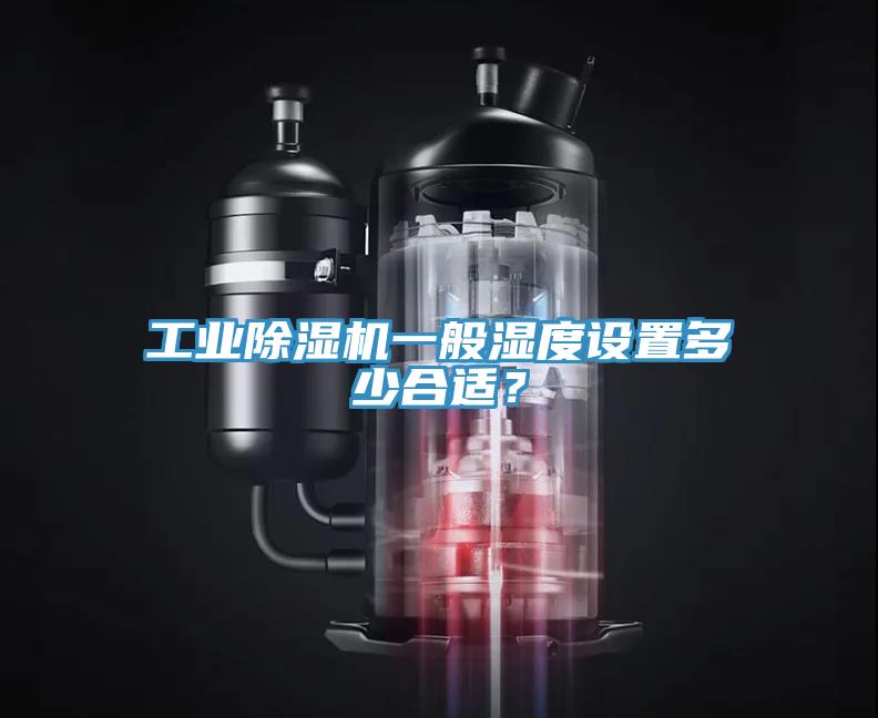 工業(yè)除濕機一般濕度設置多少合適？