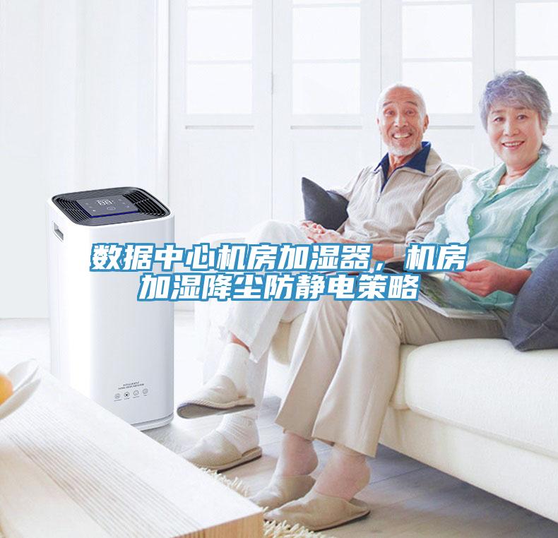 數(shù)據(jù)中心機房加濕器，機房加濕降塵防靜電策略