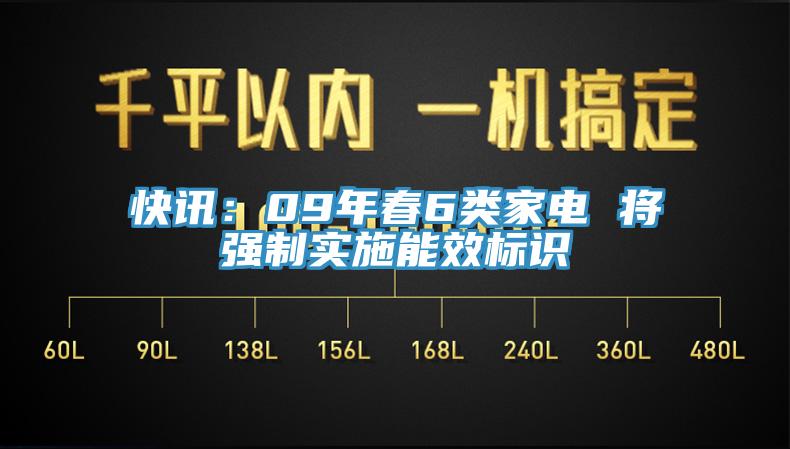 快訊：09年春6類(lèi)家電 將強(qiáng)制實(shí)施能效標(biāo)識(shí)