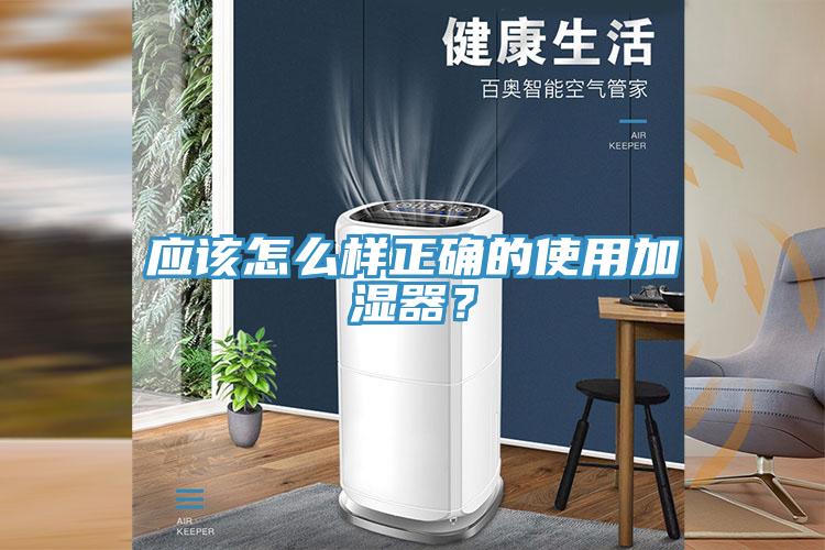 應(yīng)該怎么樣正確的使用加濕器？