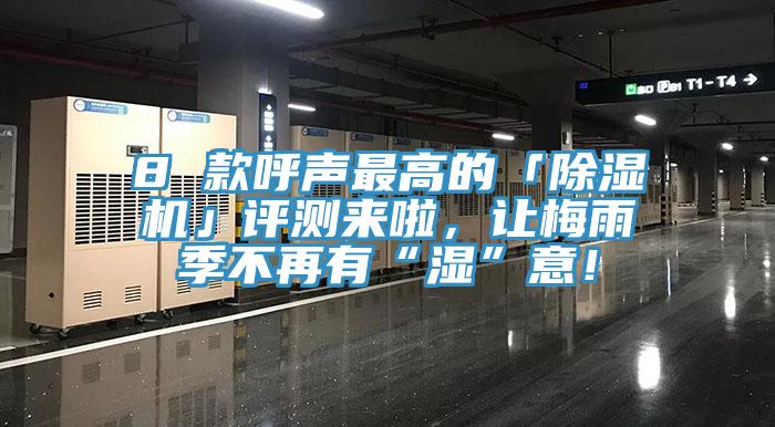 8 款呼聲最高的「除濕機(jī)」評(píng)測(cè)來(lái)啦，讓梅雨季不再有“濕”意！