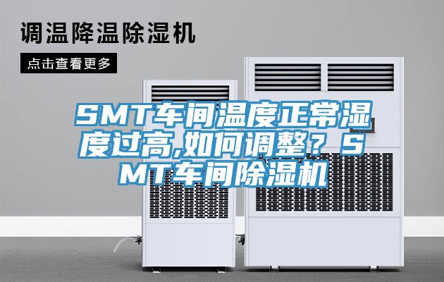 SMT車間溫度正常濕度過高,如何調(diào)整？SMT車間除濕機(jī)