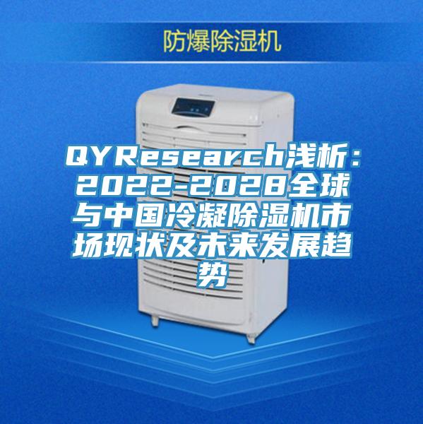 QYResearch淺析：2022-2028全球與中國冷凝除濕機(jī)市場現(xiàn)狀及未來發(fā)展趨勢(shì)