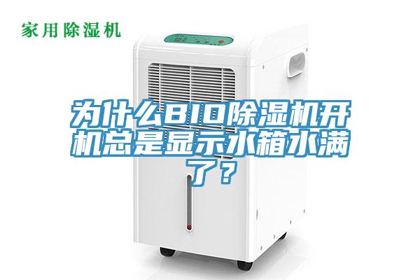 為什么BIO除濕機(jī)開機(jī)總是顯示水箱水滿了？