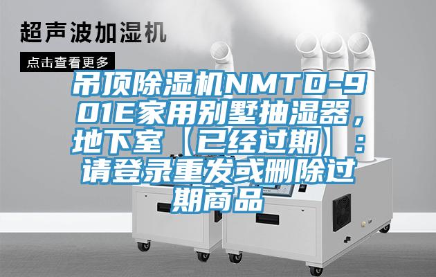 吊頂除濕機NMTD-901E家用別墅抽濕器，地下室【已經(jīng)過期】：請登錄重發(fā)或刪除過期商品