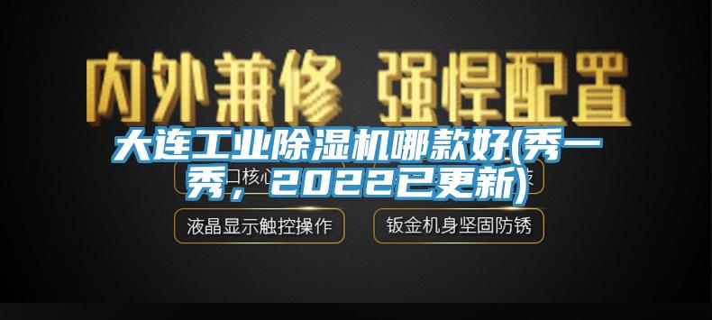 大連工業(yè)除濕機(jī)哪款好(秀一秀，2022已更新)