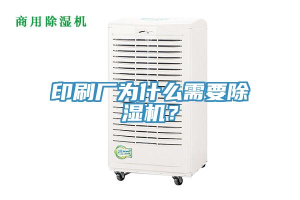 印刷廠為什么需要除濕機(jī)？