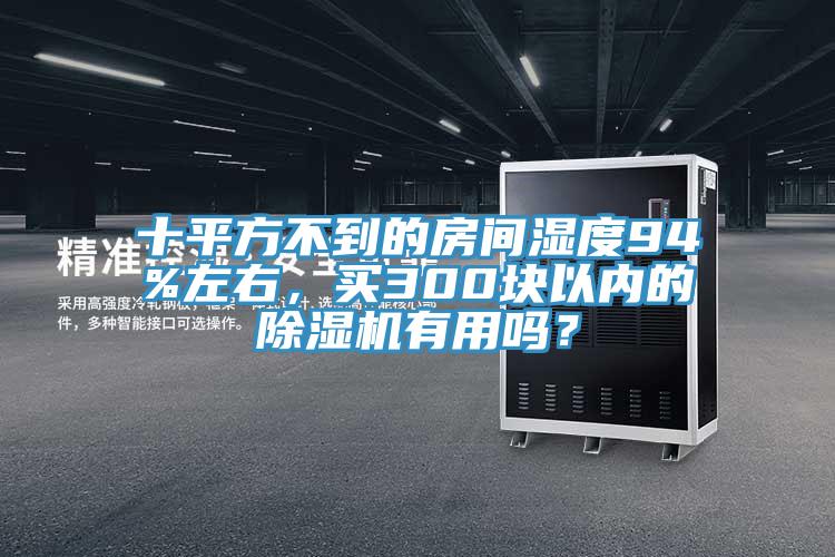 十平方不到的房間濕度94%左右，買300塊以內(nèi)的除濕機(jī)有用嗎？