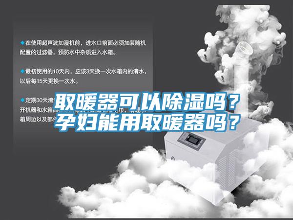 取暖器可以除濕嗎？孕婦能用取暖器嗎？