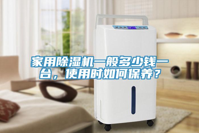 家用除濕機一般多少錢一臺，使用時如何保養(yǎng)？