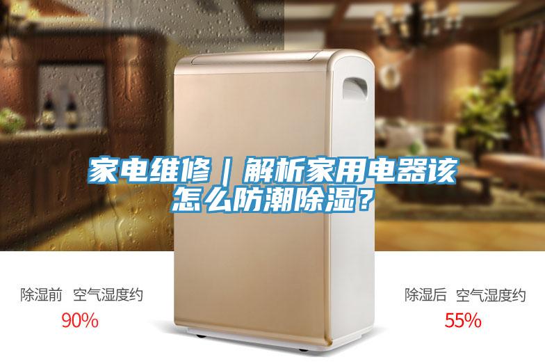 家電維修｜解析家用電器該怎么防潮除濕？