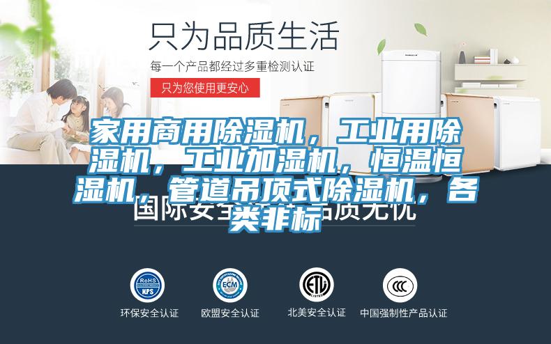 家用商用除濕機，工業(yè)用除濕機，工業(yè)加濕機，恒溫恒濕機，管道吊頂式除濕機，各類非標