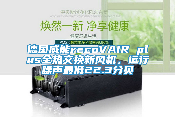 德國威能recoVAIR plus全熱交換新風(fēng)機(jī)，運(yùn)行噪聲最低22.3分貝