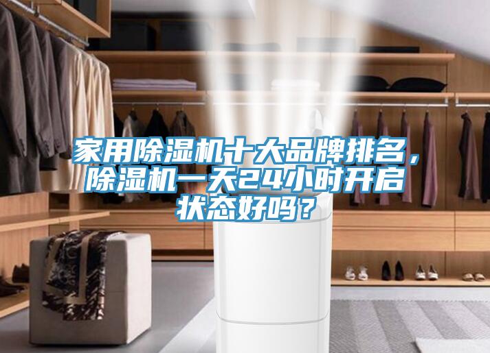 家用除濕機十大品牌排名，除濕機一天24小時開啟狀態(tài)好嗎？