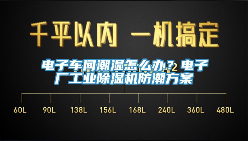 電子車間潮濕怎么辦？電子廠工業(yè)除濕機防潮方案