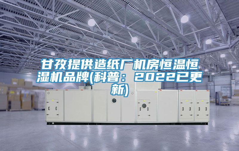 甘孜提供造紙廠機房恒溫恒濕機品牌(科普：2022已更新)