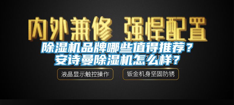 除濕機品牌哪些值得推薦？安詩曼除濕機怎么樣？