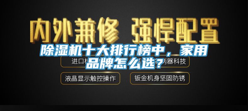 除濕機十大排行榜中，家用品牌怎么選？