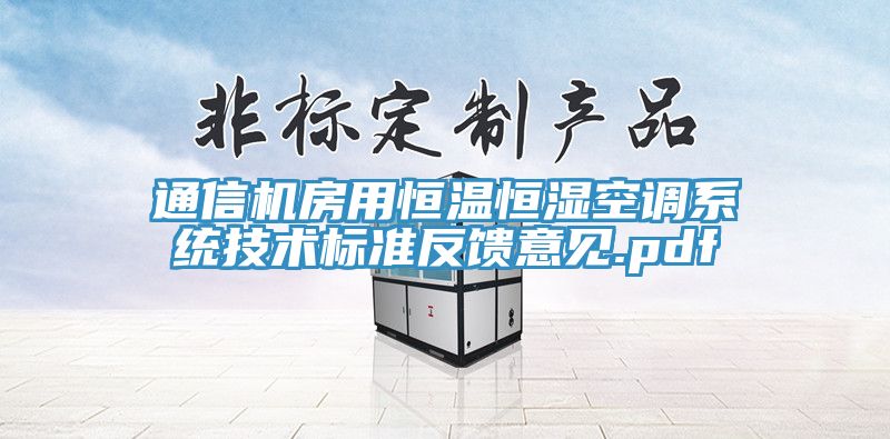 通信機房用恒溫恒濕空調系統(tǒng)技術標準反饋意見.pdf