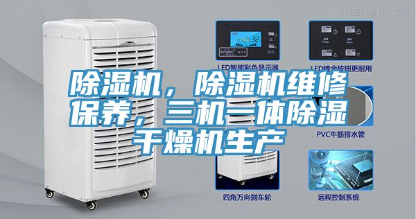 除濕機，除濕機維修保養(yǎng)，三機一體除濕干燥機生產(chǎn)