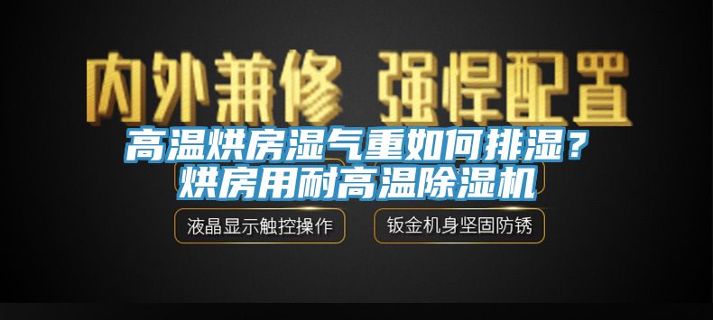 高溫烘房濕氣重如何排濕？烘房用耐高溫除濕機(jī)